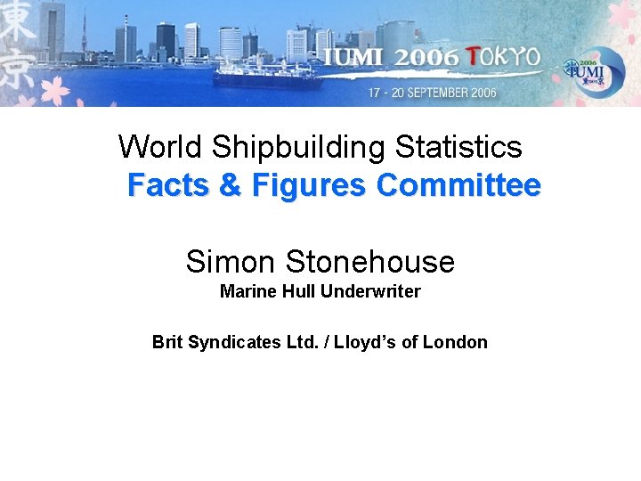 World Shipbuilding Statistics Facts & Figures Committee Simon Stonehouse Marine Hull Underwriter Brit Syndicates