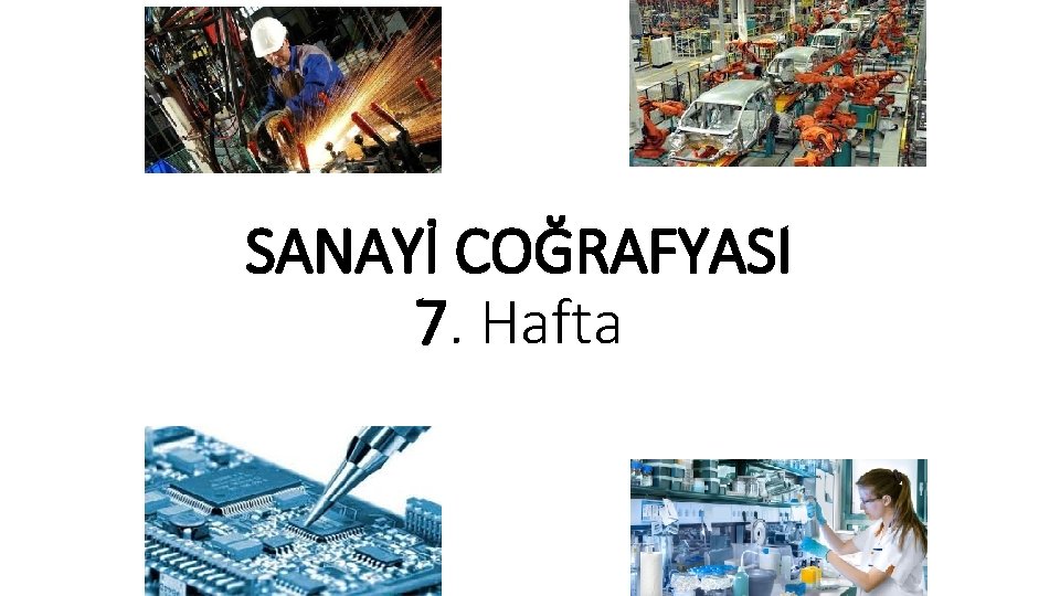 SANAYİ COĞRAFYASI 7. Hafta 
