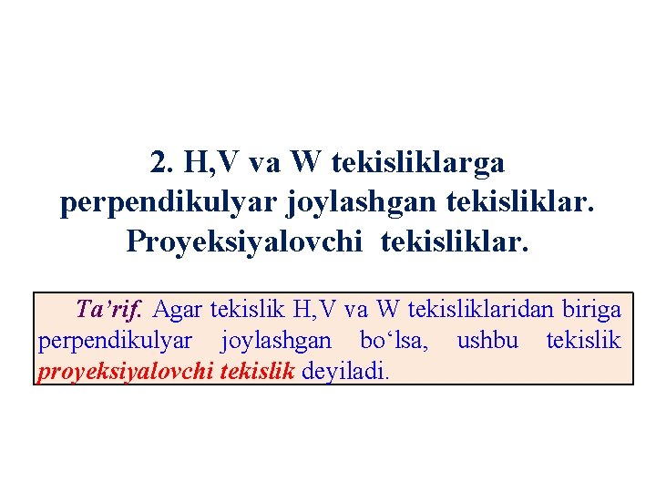 2. H, V va W tekisliklarga perpendikulyar joylashgan tekisliklar. Proyeksiyalovchi tekisliklar. Ta’rif. Agar tekislik