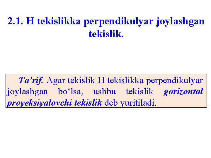 2. 1. H tekislikka perpendikulyar joylashgan tekislik. Ta’rif. Agar tekislik H tekislikka perpendikulyar joylashgan