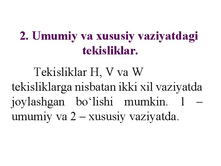 2. Umumiy va xususiy vaziyatdagi tekisliklar. Tekisliklar H, V va W tekisliklarga nisbatan ikki