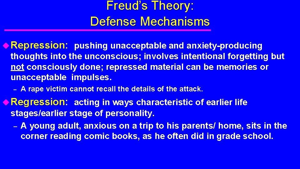 Freud’s Theory: Defense Mechanisms u Repression: Repression pushing unacceptable and anxiety-producing thoughts into the