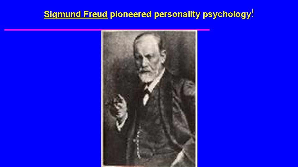 Sigmund Freud pioneered personality psychology! 