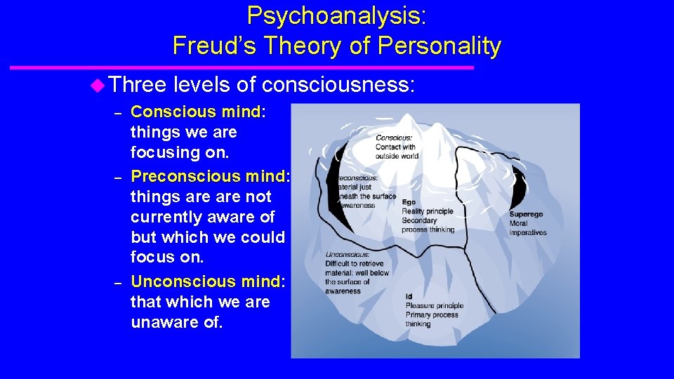 Psychoanalysis: Freud’s Theory of Personality u Three levels of consciousness: – Conscious mind: mind