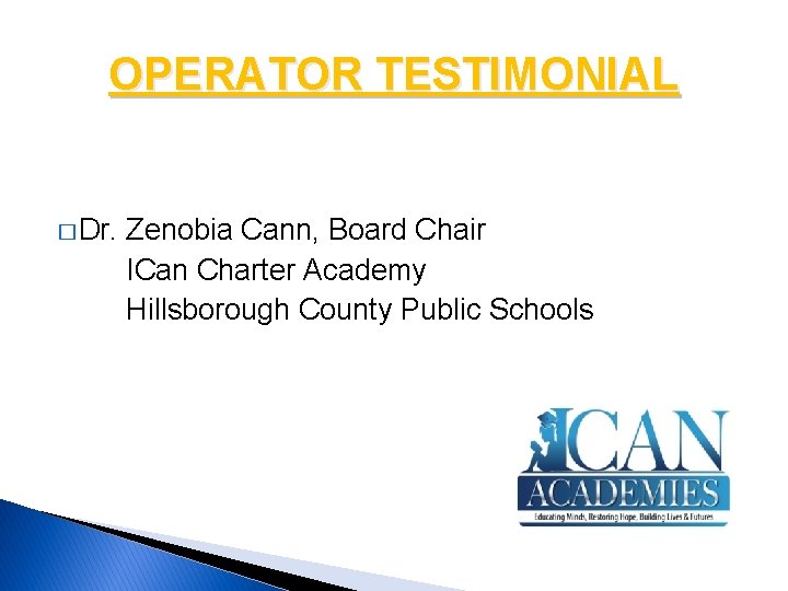 OPERATOR TESTIMONIAL � Dr. Zenobia Cann, Board Chair ICan Charter Academy Hillsborough County Public