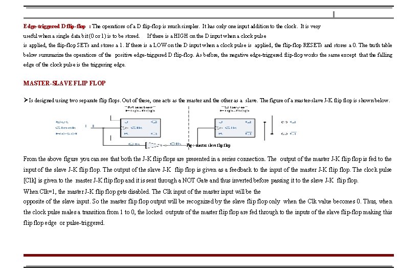 Edge-triggered D flip-flop : The operations of a D flip-flop is much simpler. It