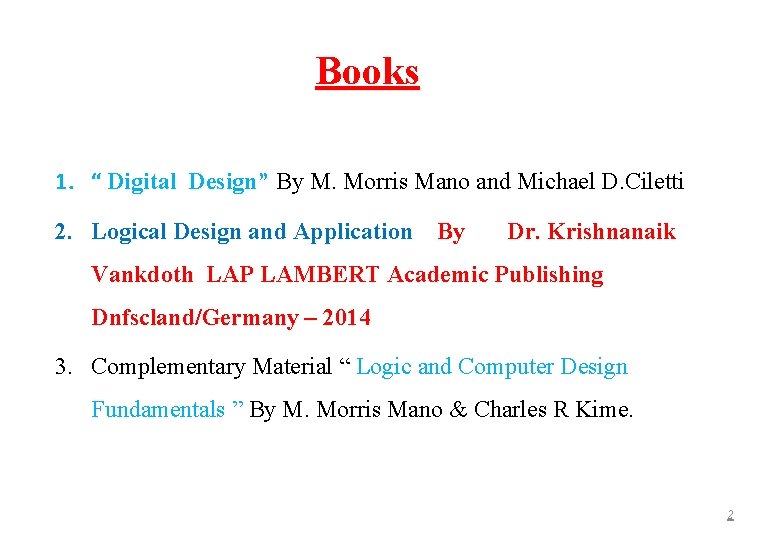 Books 1. “ Digital Design” By M. Morris Mano and Michael D. Ciletti 2.