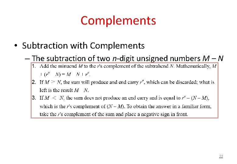 Complements • Subtraction with Complements – The subtraction of two n-digit unsigned numbers M