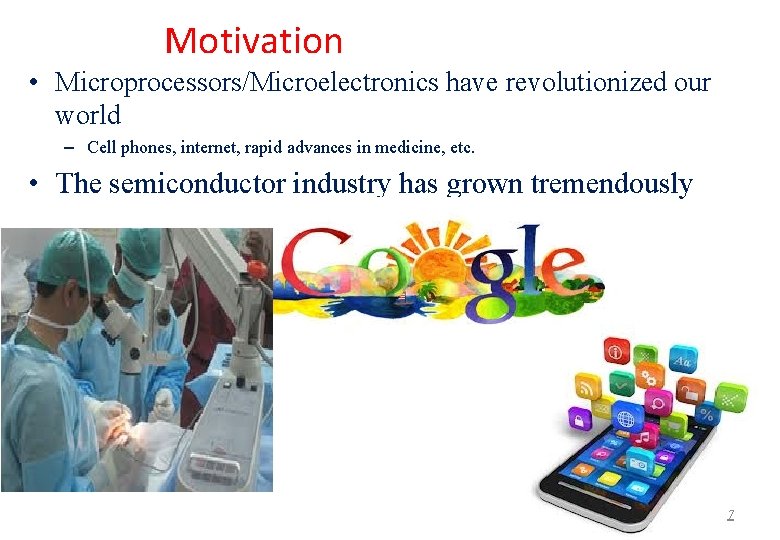 Motivation • Microprocessors/Microelectronics have revolutionized our world – Cell phones, internet, rapid advances in