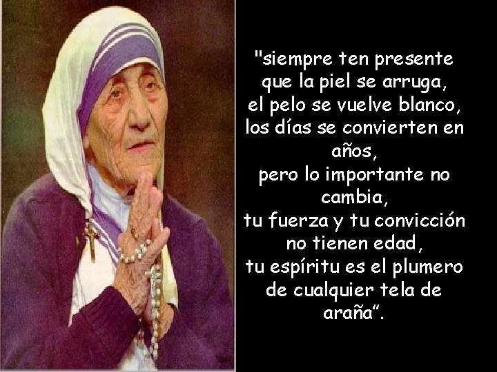 "siempre ten presente que la piel se arruga, el pelo se vuelve blanco, los