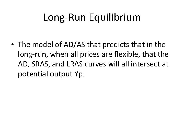 Long-Run Equilibrium • The model of AD/AS that predicts that in the long-run, when