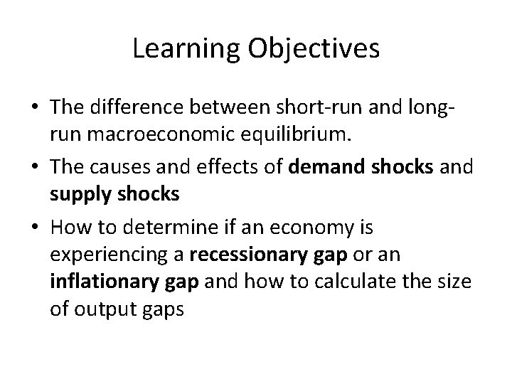 Learning Objectives • The difference between short-run and longrun macroeconomic equilibrium. • The causes