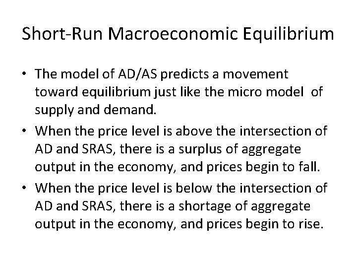 Short-Run Macroeconomic Equilibrium • The model of AD/AS predicts a movement toward equilibrium just