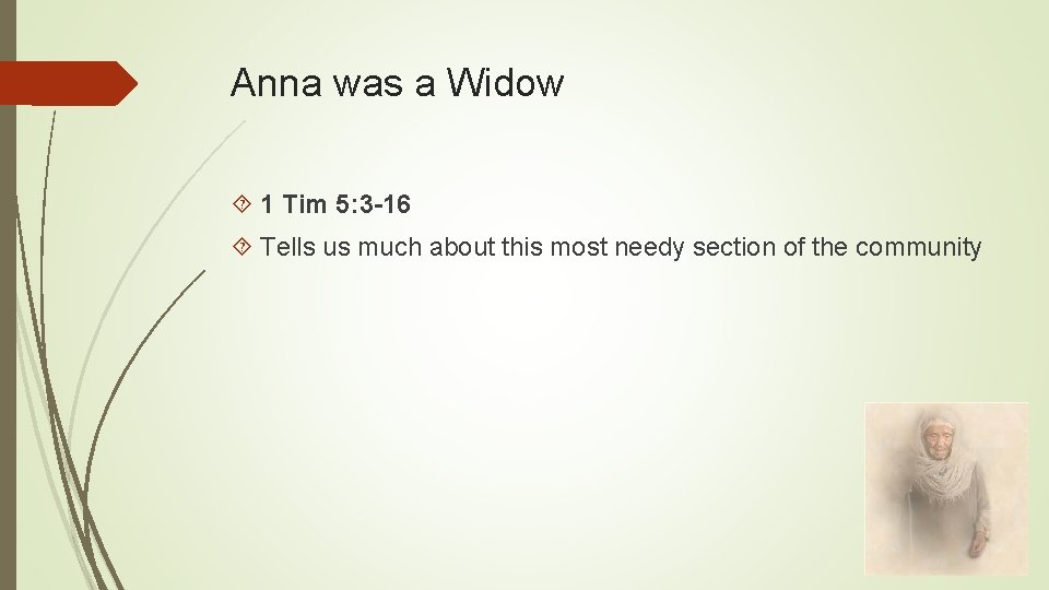 Anna was a Widow 1 Tim 5: 3 -16 Tells us much about this