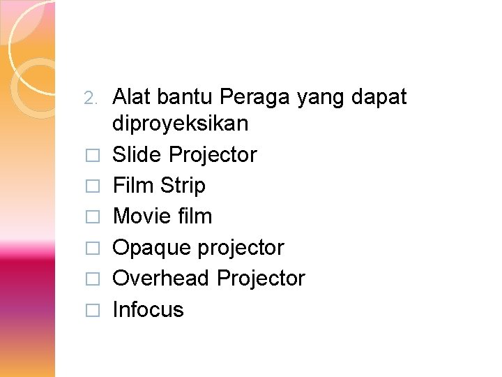 2. � � � Alat bantu Peraga yang dapat diproyeksikan Slide Projector Film Strip