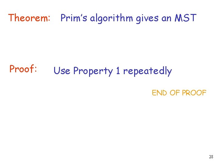 Theorem: Proof: Prim’s algorithm gives an MST Use Property 1 repeatedly END OF PROOF