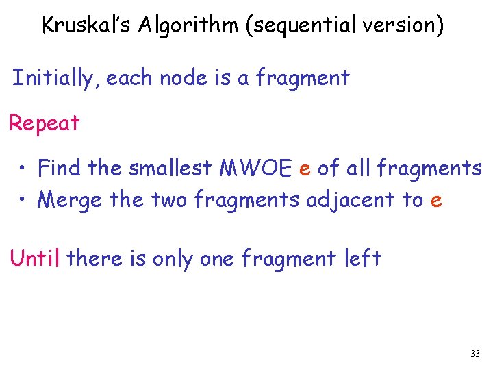 Kruskal’s Algorithm (sequential version) Initially, each node is a fragment Repeat • Find the