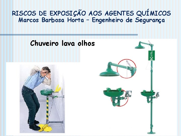 RISCOS DE EXPOSIÇÃO AOS AGENTES QUÍMICOS Marcos Barbosa Horta – Engenheiro de Segurança Chuveiro