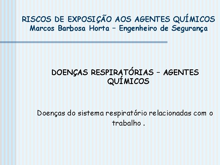 RISCOS DE EXPOSIÇÃO AOS AGENTES QUÍMICOS Marcos Barbosa Horta – Engenheiro de Segurança DOENÇAS