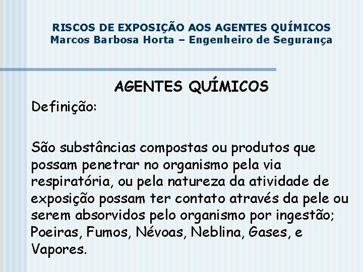 RISCOS DE EXPOSIÇÃO AOS AGENTES QUÍMICOS Marcos Barbosa Horta – Engenheiro de Segurança AGENTES