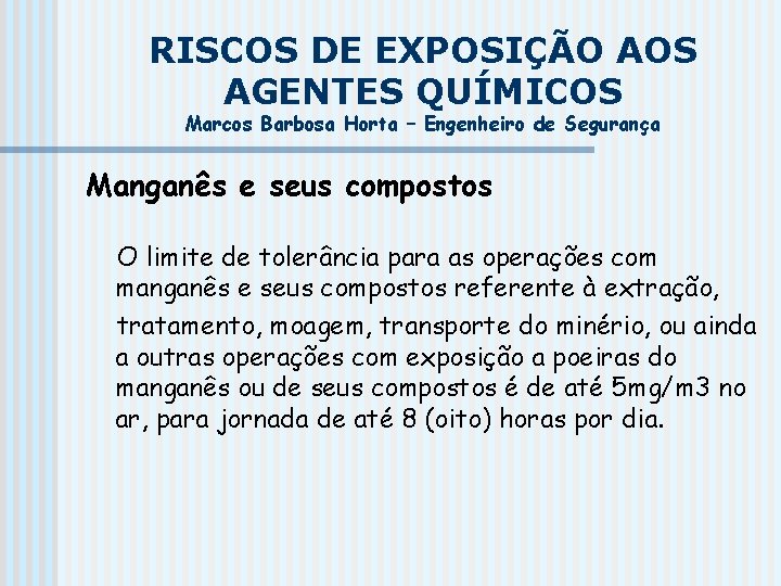RISCOS DE EXPOSIÇÃO AOS AGENTES QUÍMICOS Marcos Barbosa Horta – Engenheiro de Segurança Manganês