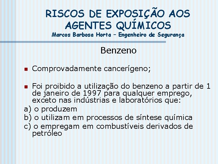 RISCOS DE EXPOSIÇÃO AOS AGENTES QUÍMICOS Marcos Barbosa Horta – Engenheiro de Segurança Benzeno