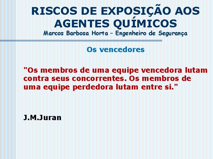 RISCOS DE EXPOSIÇÃO AOS AGENTES QUÍMICOS Marcos Barbosa Horta – Engenheiro de Segurança Os