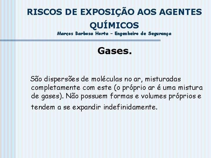RISCOS DE EXPOSIÇÃO AOS AGENTES QUÍMICOS Marcos Barbosa Horta – Engenheiro de Segurança Gases.