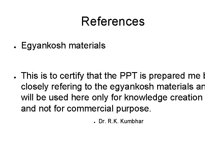 References ● ● Egyankosh materials This is to certify that the PPT is prepared