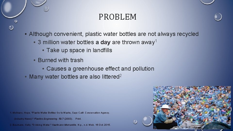 PROBLEM • Although convenient, plastic water bottles are not always recycled • 3 million