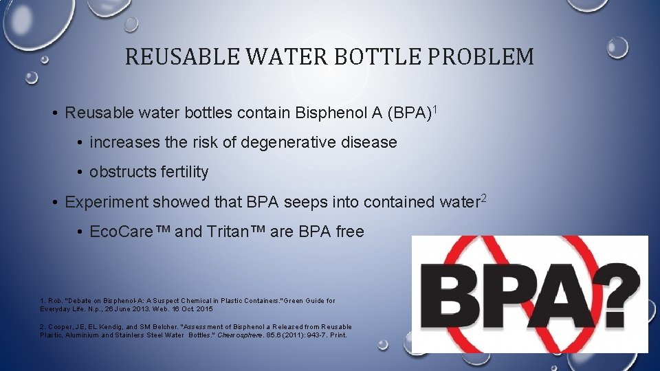 REUSABLE WATER BOTTLE PROBLEM • Reusable water bottles contain Bisphenol A (BPA)1 • increases