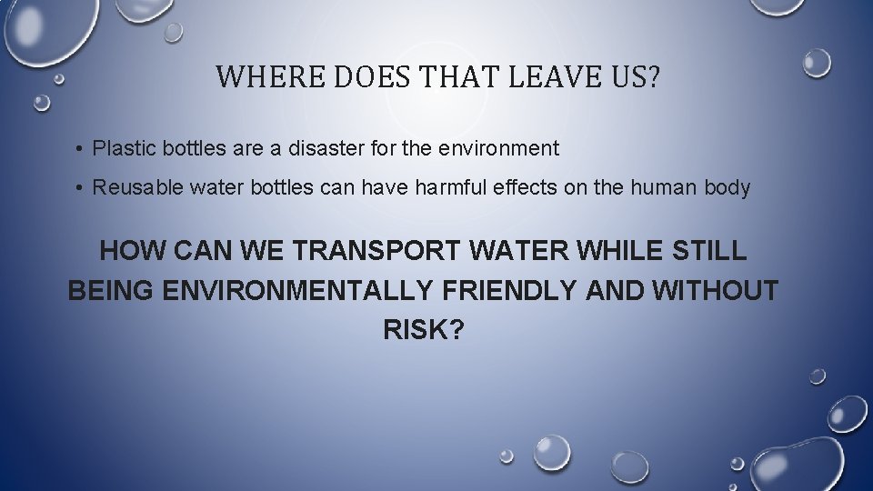WHERE DOES THAT LEAVE US? • Plastic bottles are a disaster for the environment
