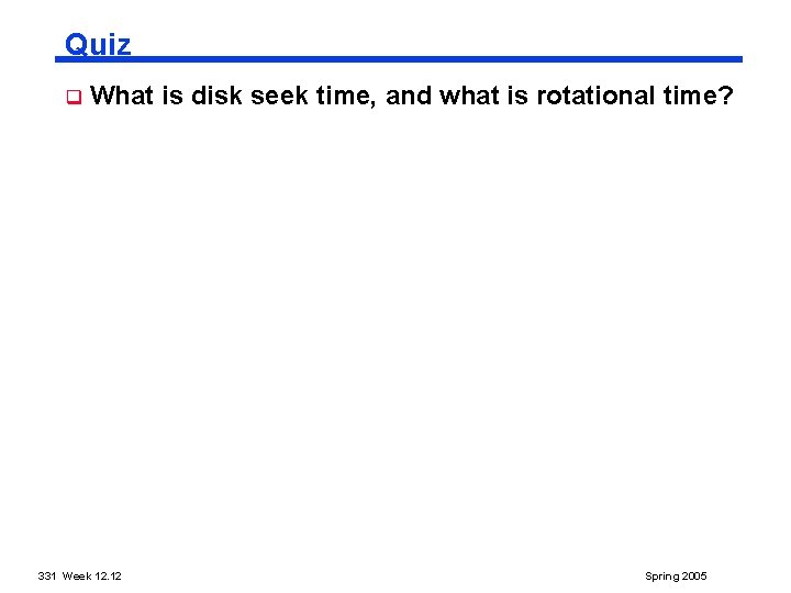 Quiz q What is disk seek time, and what is rotational time? 331 Week