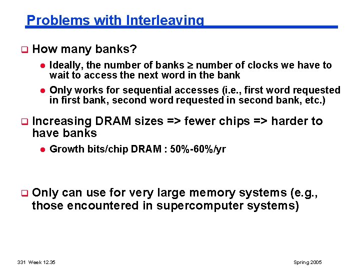 Problems with Interleaving q How many banks? l l q Increasing DRAM sizes =>
