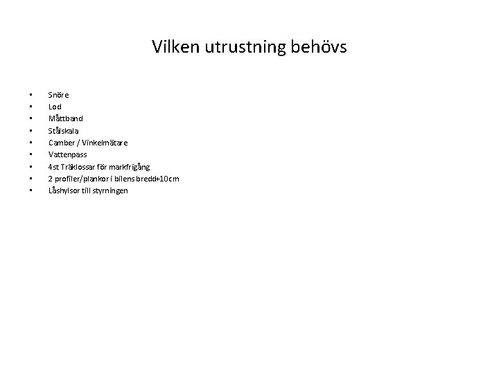 Vilken utrustning behövs • • • Snöre Lod Måttband Stålskala Camber / Vinkelmätare Vattenpass