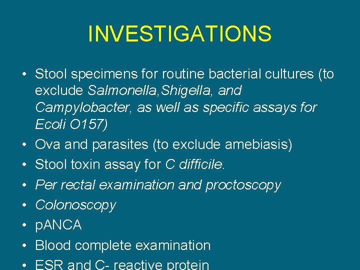 INVESTIGATIONS • Stool specimens for routine bacterial cultures (to exclude Salmonella, Shigella, and Campylobacter,