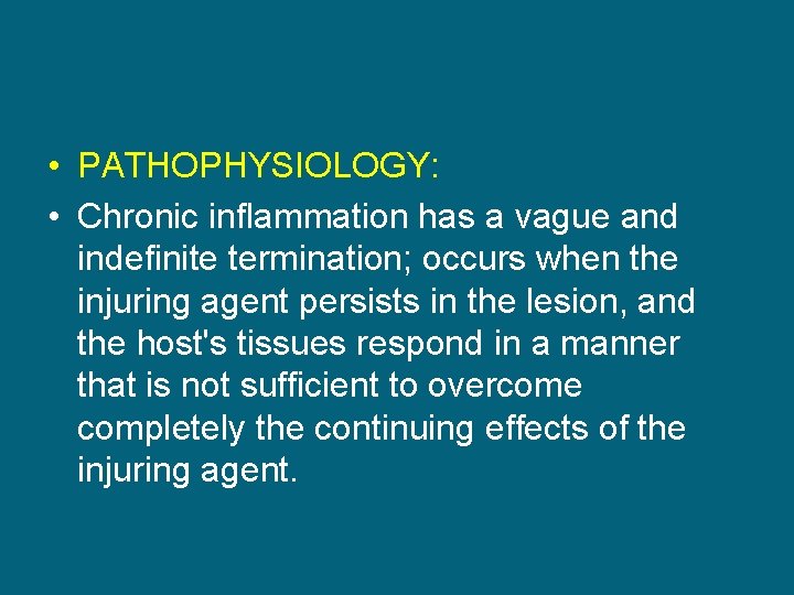  • PATHOPHYSIOLOGY: • Chronic inflammation has a vague and indefinite termination; occurs when