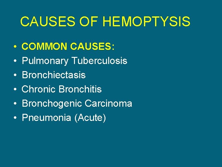 CAUSES OF HEMOPTYSIS • • • COMMON CAUSES: Pulmonary Tuberculosis Bronchiectasis Chronic Bronchitis Bronchogenic