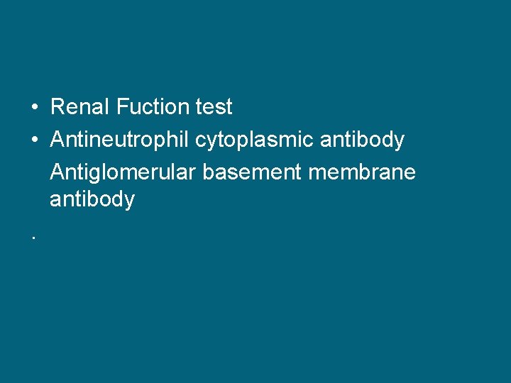  • Renal Fuction test • Antineutrophil cytoplasmic antibody Antiglomerular basement membrane antibody. 