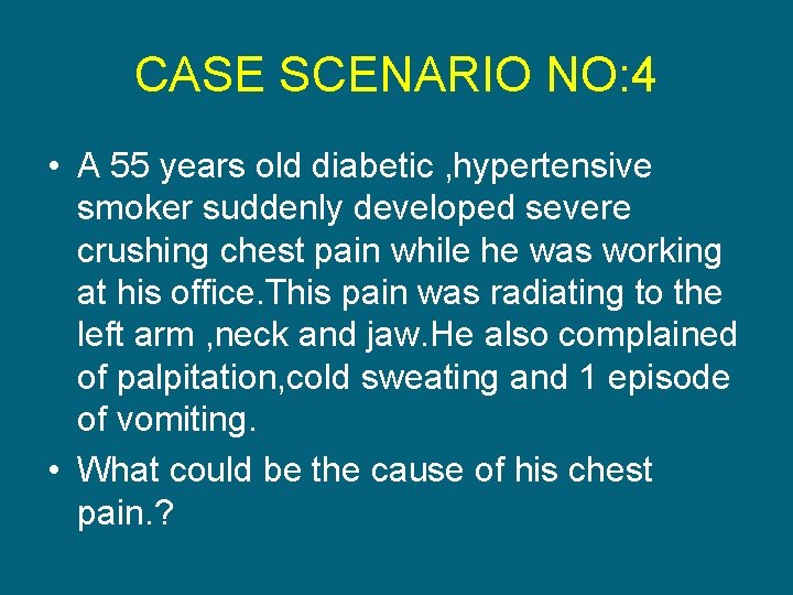 CASE SCENARIO NO: 4 • A 55 years old diabetic , hypertensive smoker suddenly