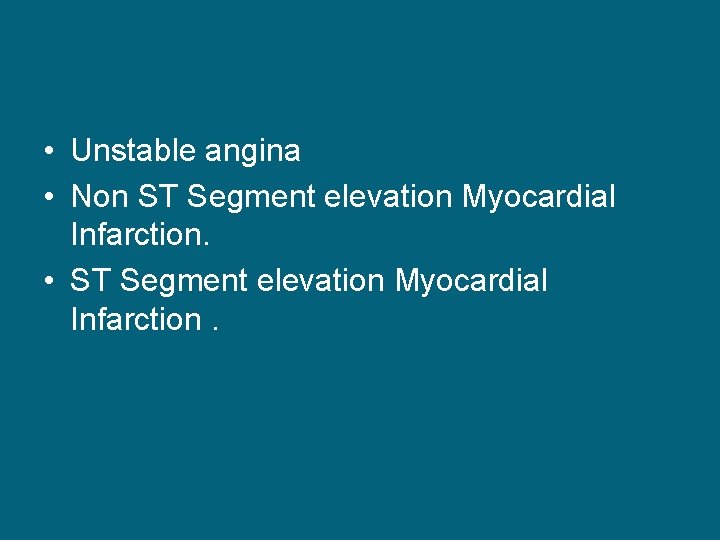  • Unstable angina • Non ST Segment elevation Myocardial Infarction. • ST Segment