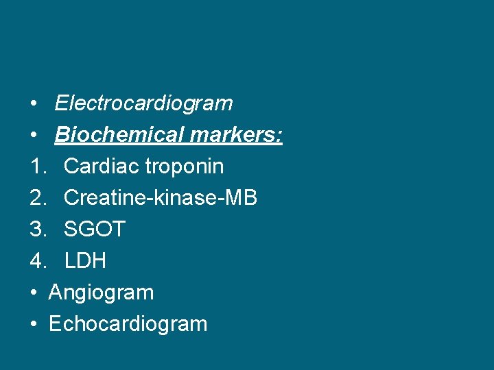  • Electrocardiogram • Biochemical markers: 1. Cardiac troponin 2. Creatine-kinase-MB 3. SGOT 4.