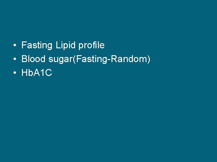  • Fasting Lipid profile • Blood sugar(Fasting-Random) • Hb. A 1 C 