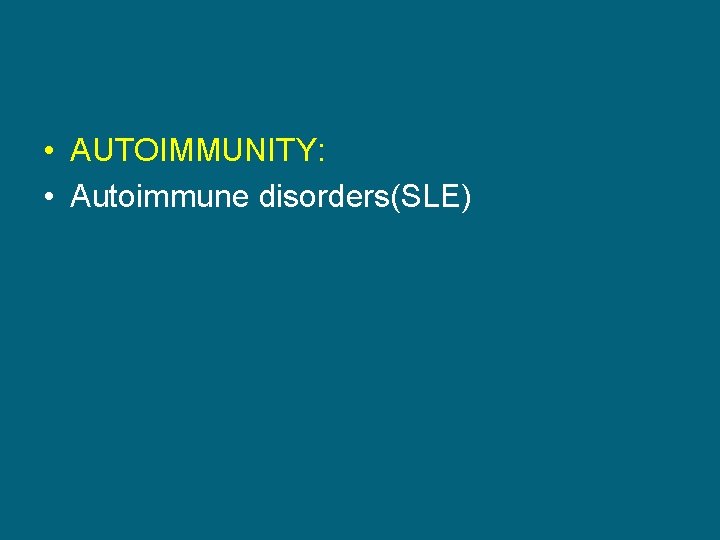  • AUTOIMMUNITY: • Autoimmune disorders(SLE) 