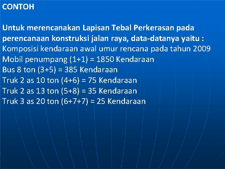CONTOH Untuk merencanakan Lapisan Tebal Perkerasan pada perencanaan konstruksi jalan raya, data-datanya yaitu :