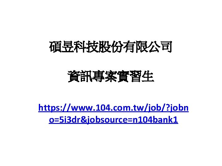 碩昱科技股份有限公司 資訊專案實習生 https: //www. 104. com. tw/job/? jobn o=5 i 3 dr&jobsource=n 104 bank