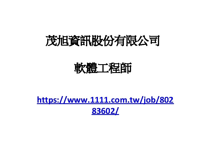 茂旭資訊股份有限公司 軟體 程師 https: //www. 1111. com. tw/job/802 83602/ 