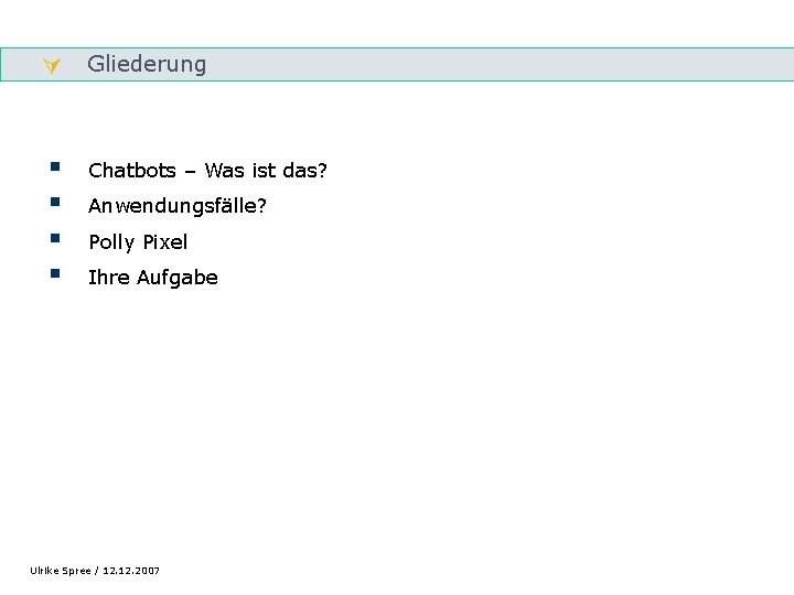  Gliederung § § Chatbots – Was ist das? Anwendungsfälle? Polly Pixel Ihre Aufgabe