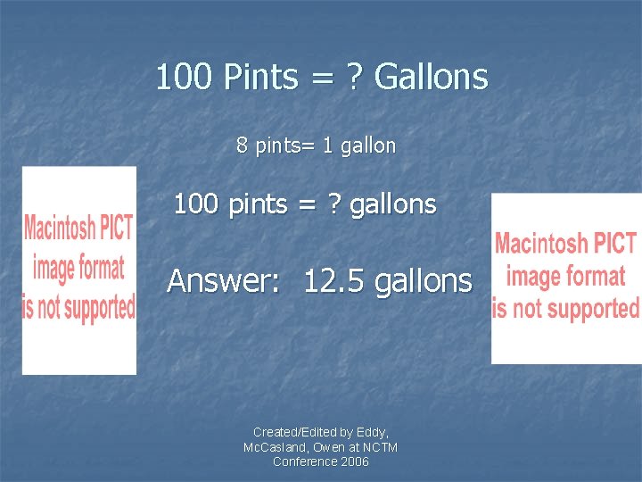 100 Pints = ? Gallons 8 pints= 1 gallon 100 pints = ? gallons