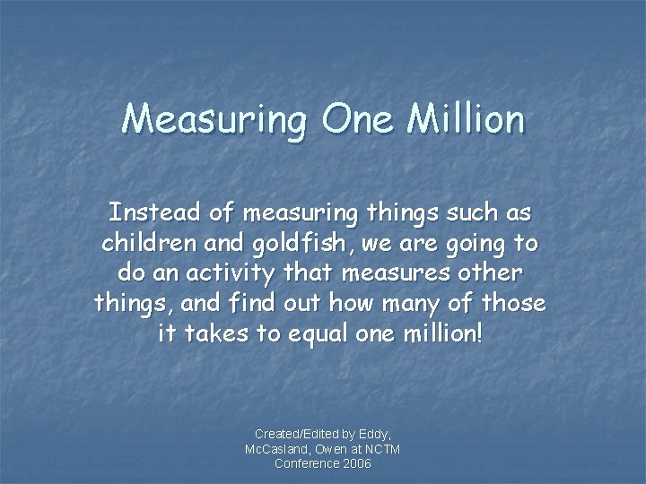 Measuring One Million Instead of measuring things such as children and goldfish, we are